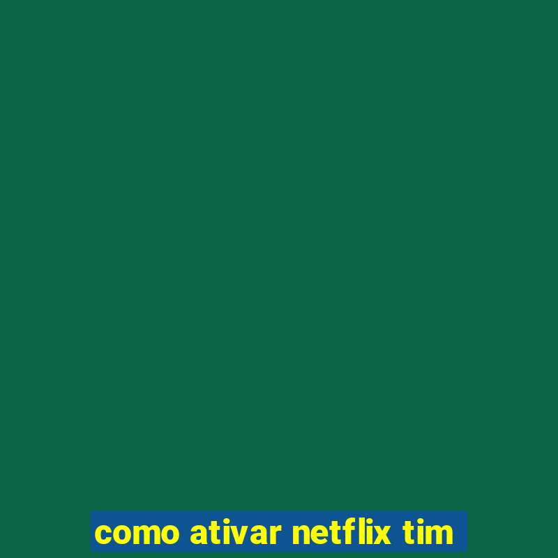 como ativar netflix tim